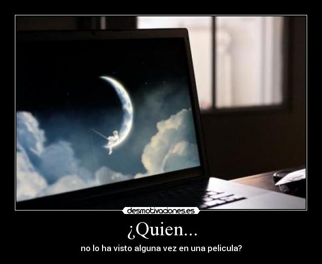 ¿Quien... - no lo ha visto alguna vez en una pelicula?