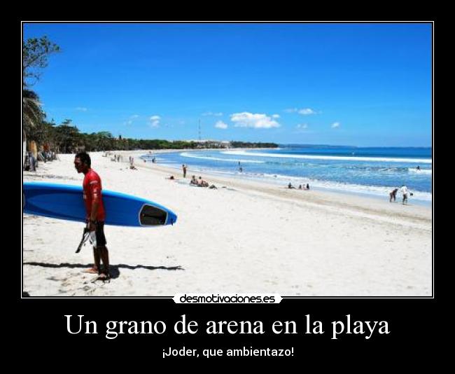 Un grano de arena en la playa - ¡Joder, que ambientazo!