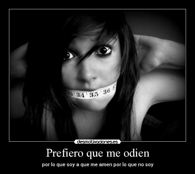 Prefiero que me odien - por lo que soy a que me amen por lo que no soy