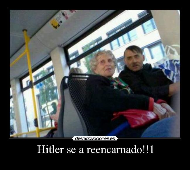 Hitler se a reencarnado!!1 - 