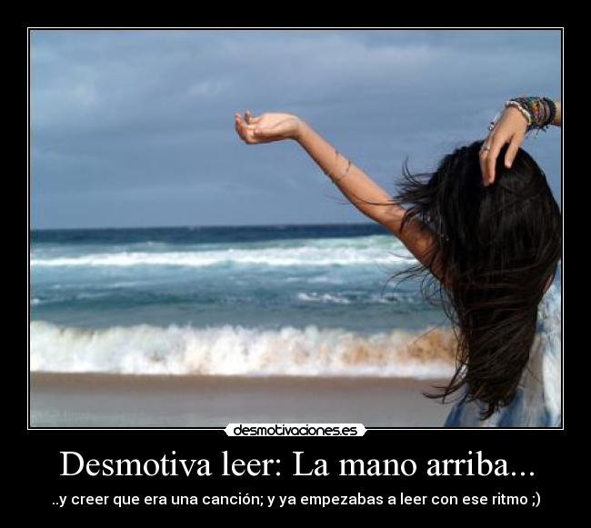 Desmotiva leer: La mano arriba... -