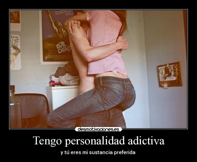 Tengo personalidad adictiva -