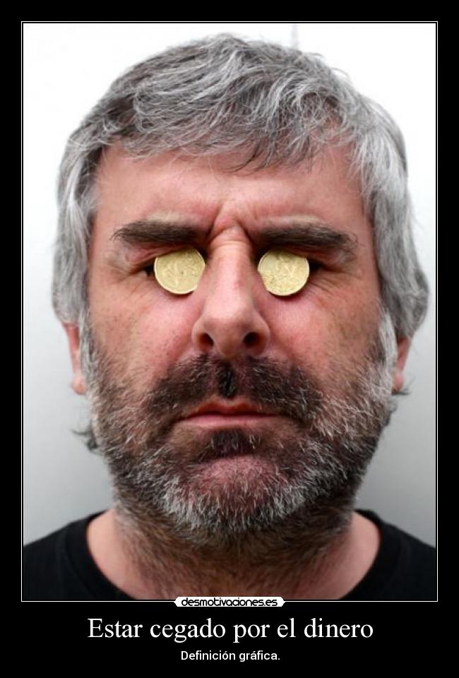 Estar cegado por el dinero -