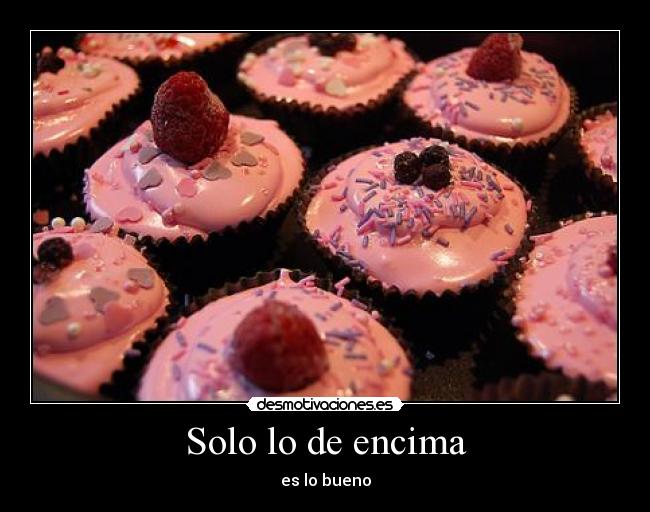 Solo lo de encima - es lo bueno