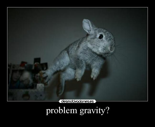 problem gravity? -