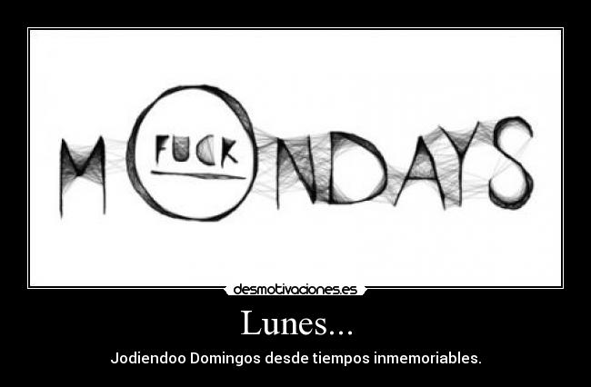 Lunes... - Jodiendoo Domingos desde tiempos inmemoriables.