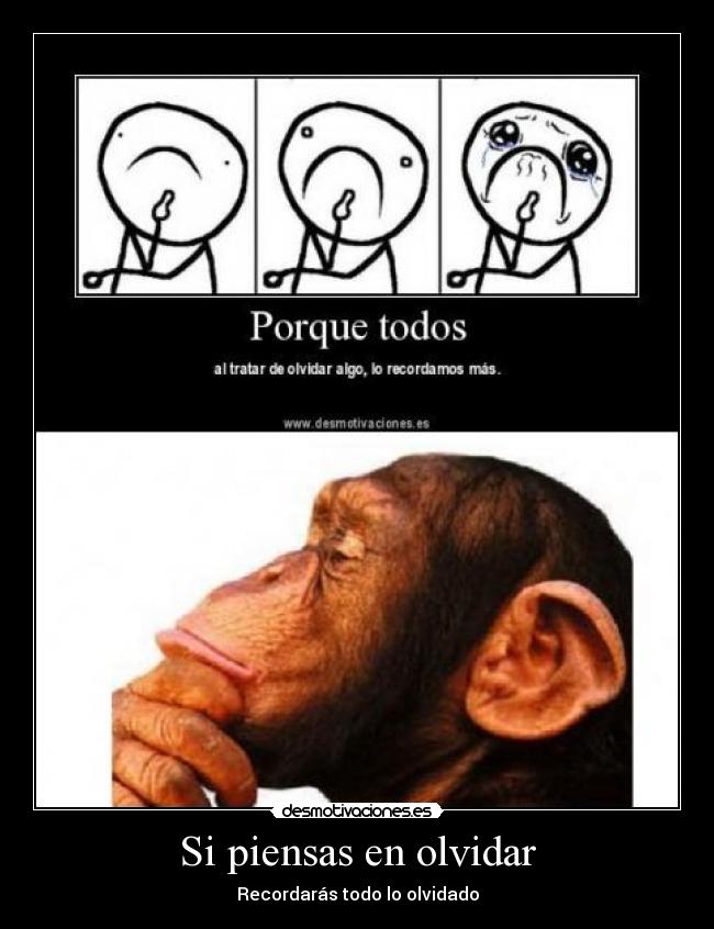 Si piensas en olvidar - Recordarás todo lo olvidado
