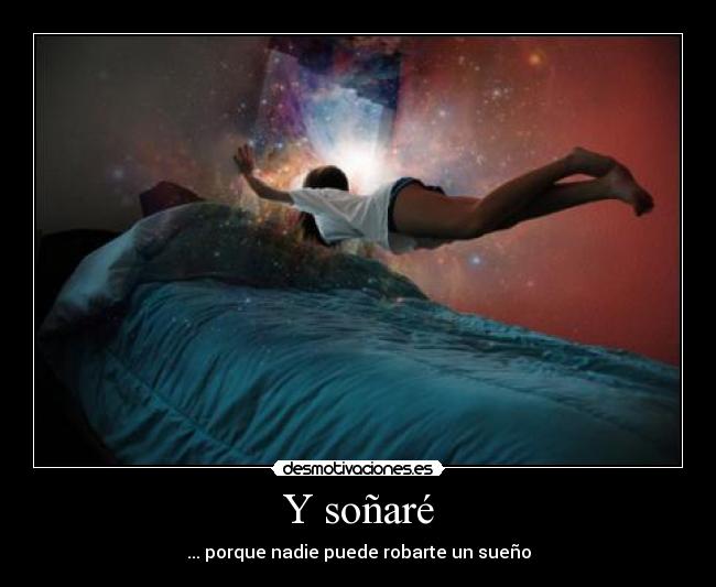 Y soñaré - ... porque nadie puede robarte un sueño