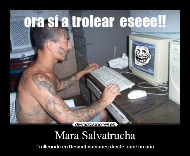 Mara Salvatrucha - Trolleando en Desmotivaciones desde hace un año