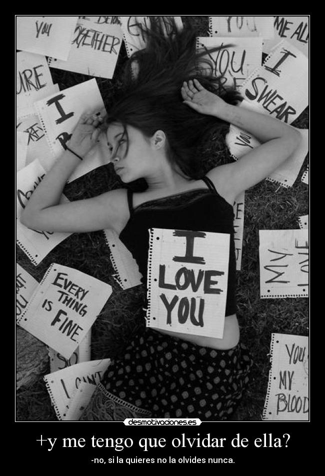 +y me tengo que olvidar de ella? - -no, si la quieres no la olvides nunca.