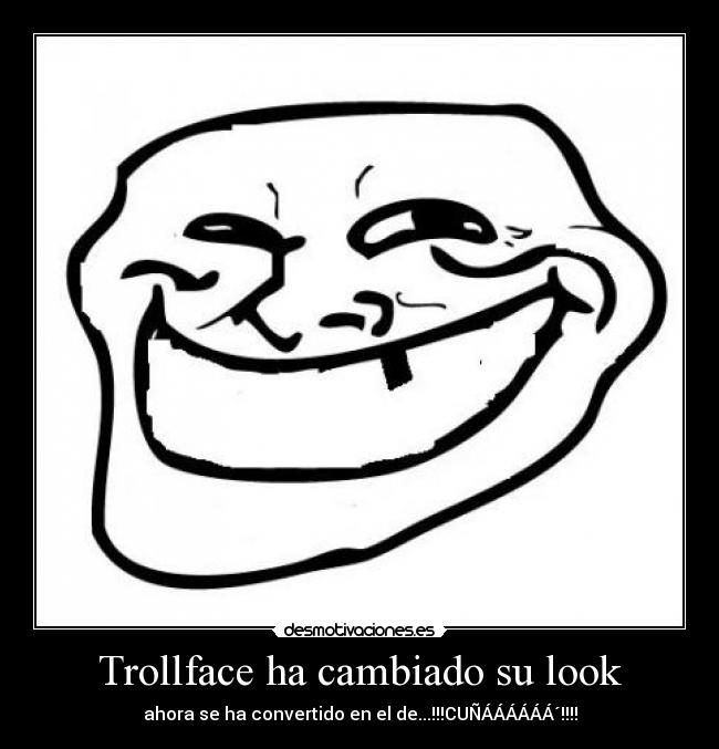 Trollface ha cambiado su look - ahora se ha convertido en el de...!!!CUÑÁÁÁÁÁÁ´!!!!