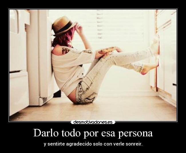 Darlo todo por esa persona -