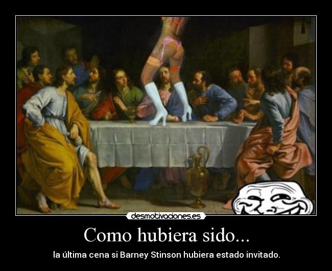 Como hubiera sido... - la última cena si Barney Stinson hubiera estado invitado.
