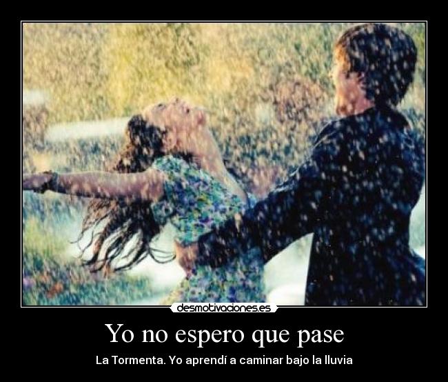 Yo no espero que pase - La Tormenta. Yo aprendí a caminar bajo la lluvia