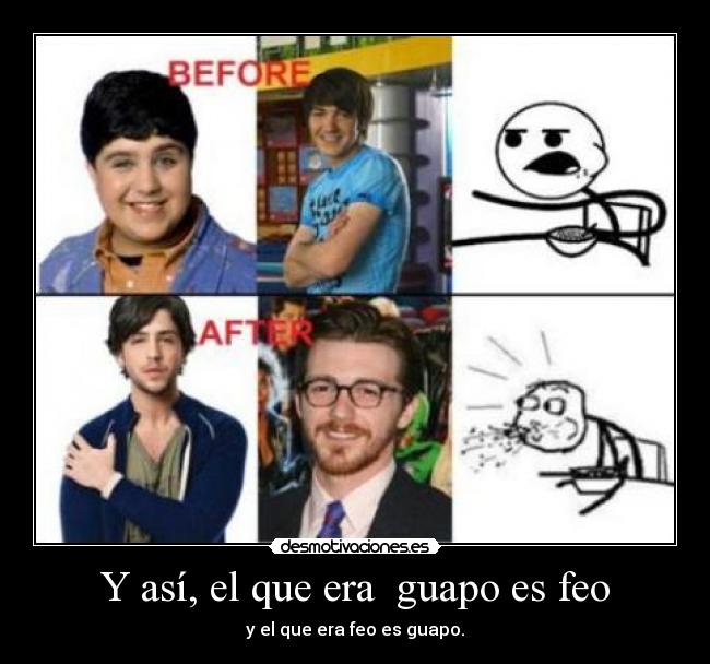 Y así, el que era guapo es feo - y el que era feo es guapo.