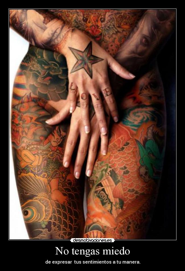 No tengas miedo - de expresar  tus sentimientos a tu manera.