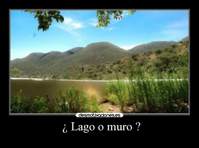¿ Lago o muro ? -