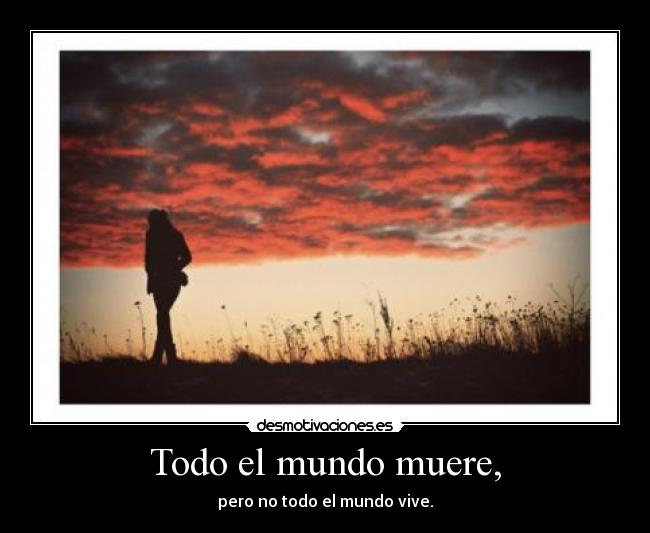 Todo el mundo muere, -