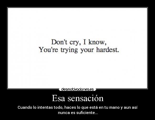 Esa sensación - Cuando lo intentas todo, haces lo que está en tu mano y aun así nunca es suficiente...