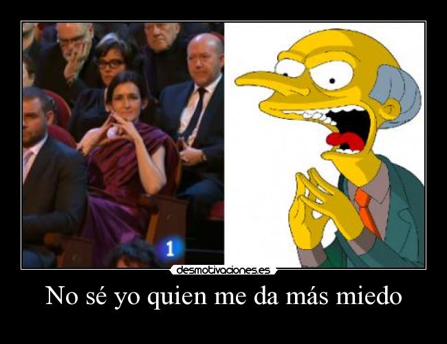 No sé yo quien me da más miedo -