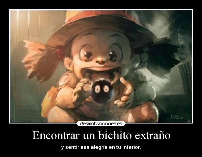 Encontrar un bichito extraño - y sentir esa alegría en tu interior.