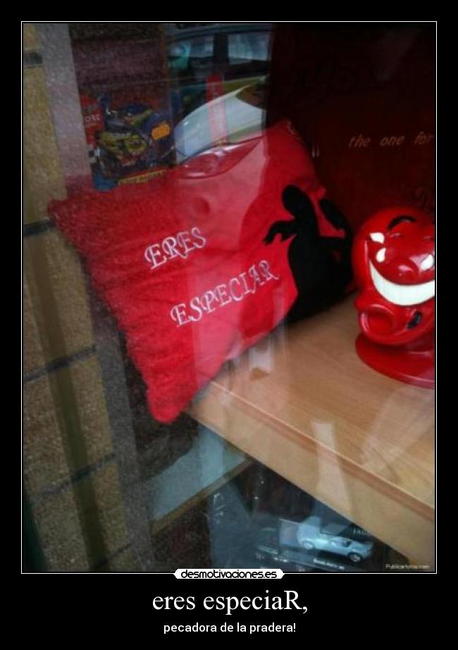 eres especiaR, -
