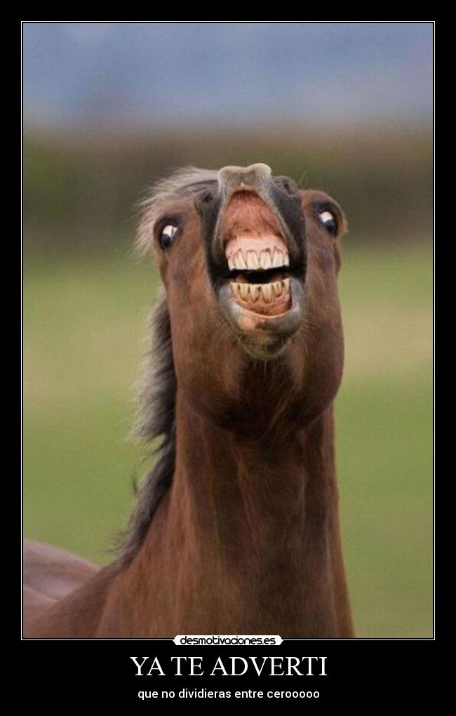 YA TE ADVERTI - que no dividieras entre cerooooo