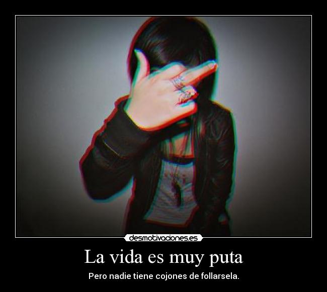 La vida es muy puta -