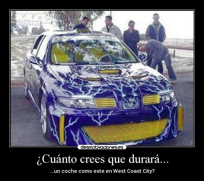 ¿Cuánto crees que durará... - ...un coche como este en West Coast City?