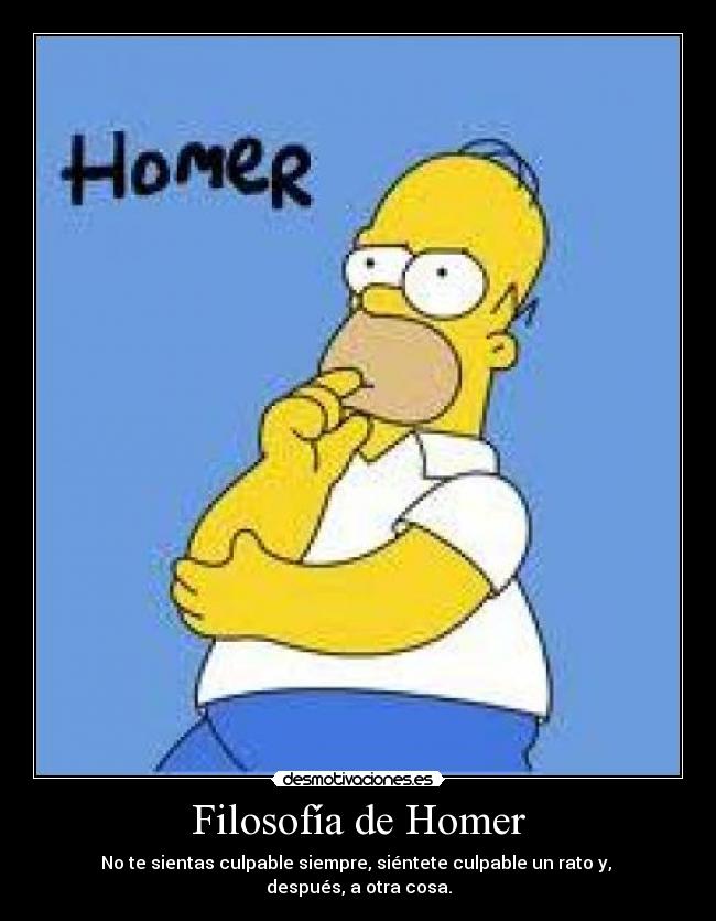 Filosofía de Homer - No te sientas culpable siempre, siéntete culpable un rato y,  después, a otra cosa.