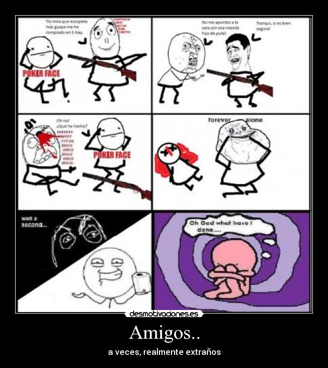 Amigos.. - a veces, realmente extraños