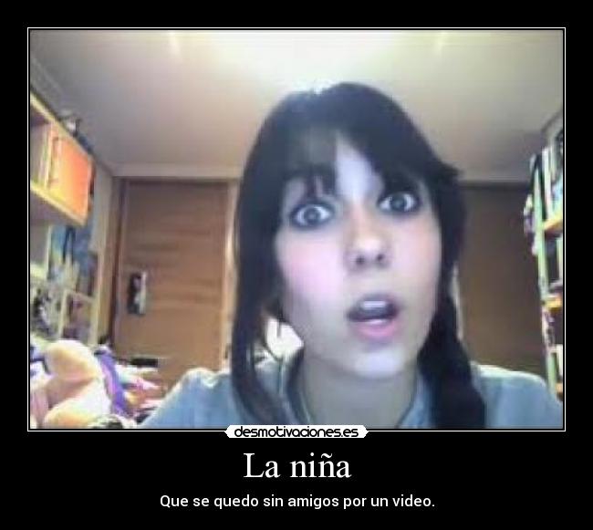 La niña - Que se quedo sin amigos por un video.