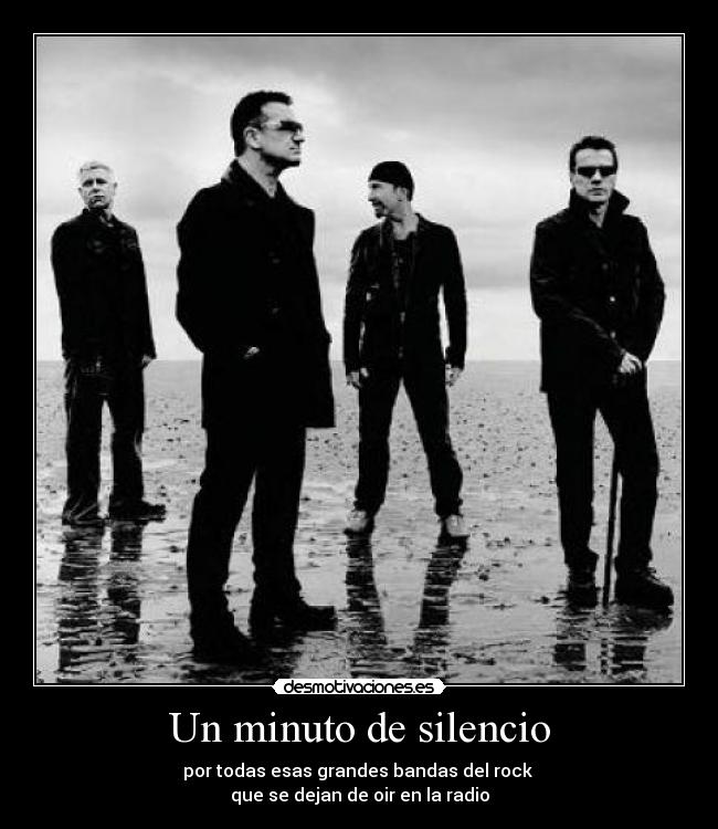 Un minuto de silencio - por todas esas grandes bandas del rock
que se dejan de oir en la radio