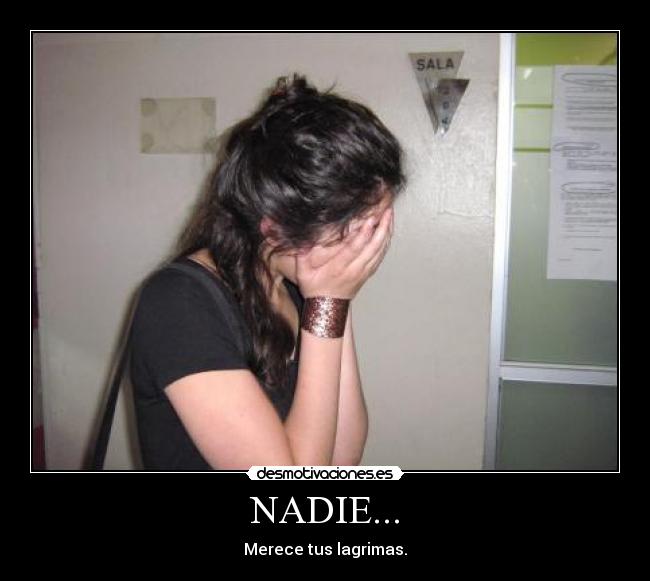 NADIE... - Merece tus lagrimas.