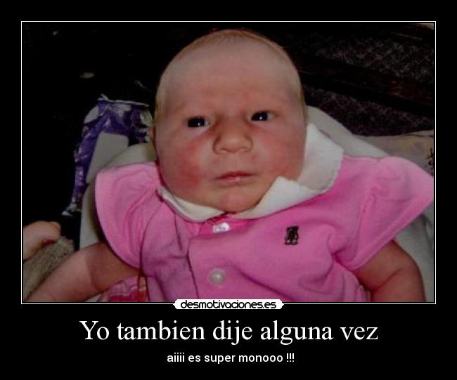 Yo tambien dije alguna vez -