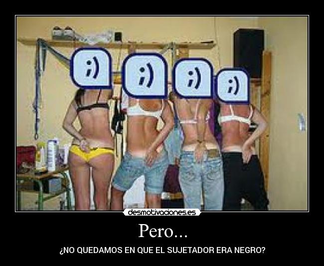Pero... - ¿NO QUEDAMOS EN QUE EL SUJETADOR ERA NEGRO?