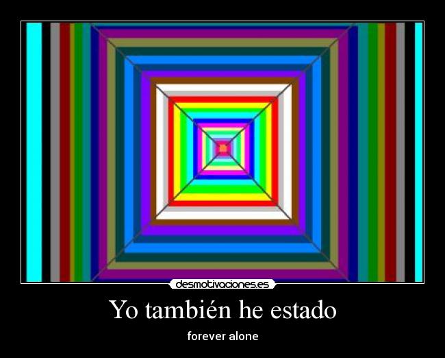 Yo también he estado - forever alone