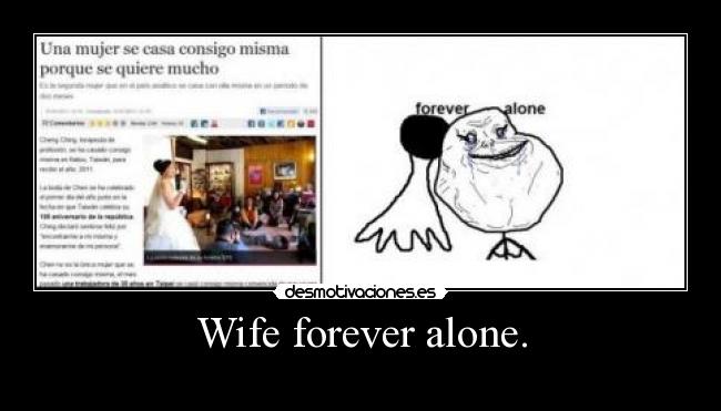 Wife forever alone. -