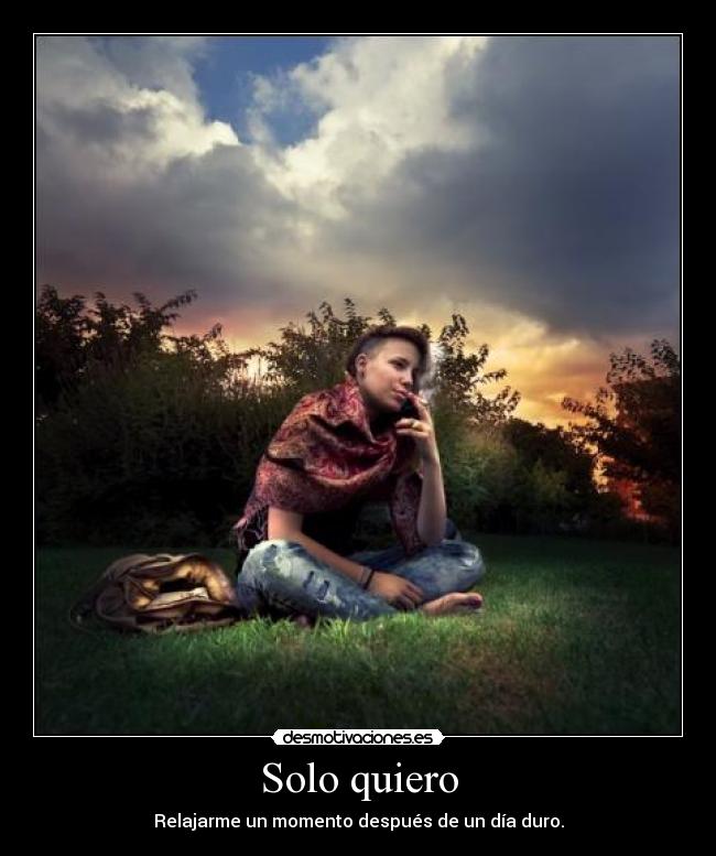 Solo quiero - Relajarme un momento después de un día duro.