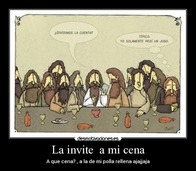 La invite a mi cena - A que cena? , a la de mi polla rellena ajajjaja