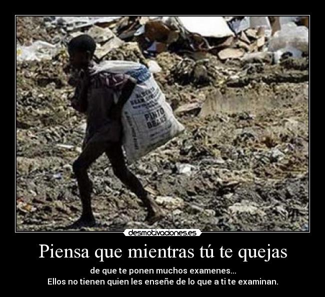 Piensa que mientras tú te quejas - 