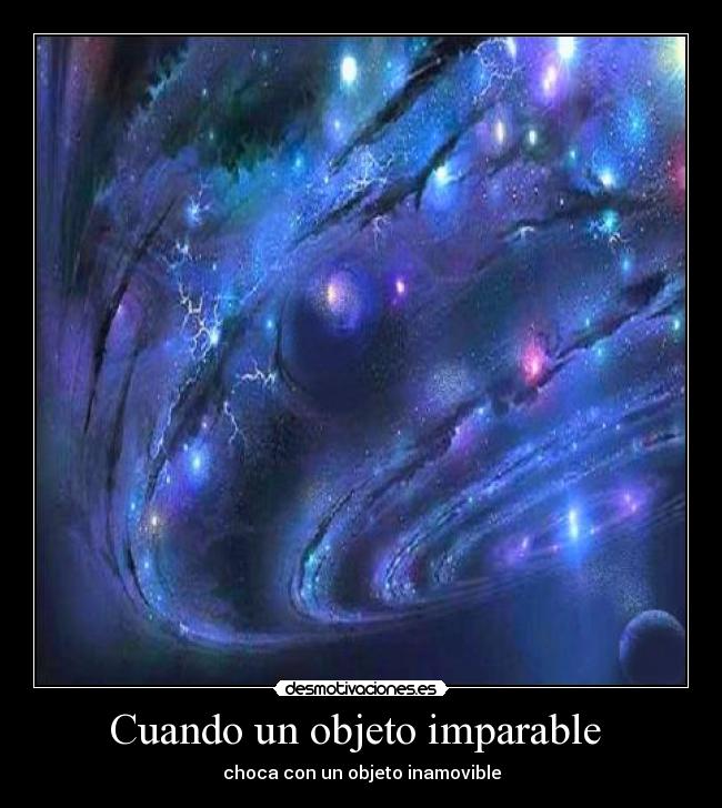 Cuando un objeto imparable  - choca con un objeto inamovible