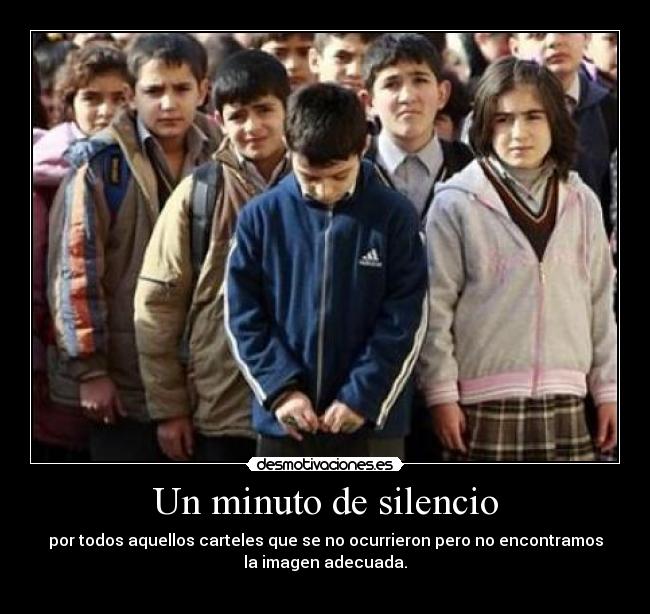 Un minuto de silencio - por todos aquellos carteles que se no ocurrieron pero no encontramos
la imagen adecuada.