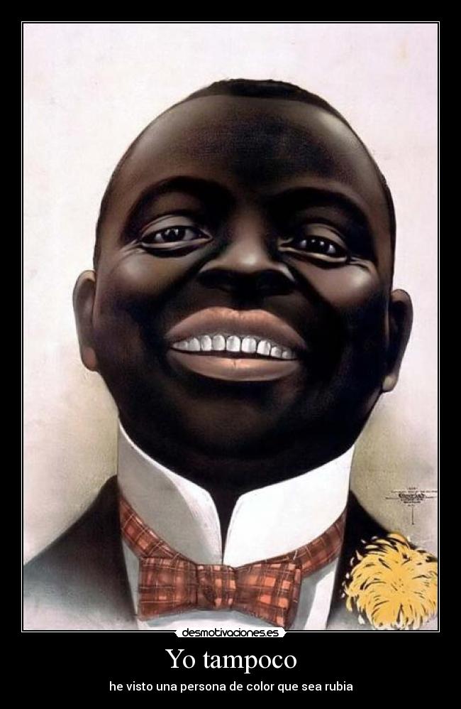 Yo tampoco - he visto una persona de color que sea rubia