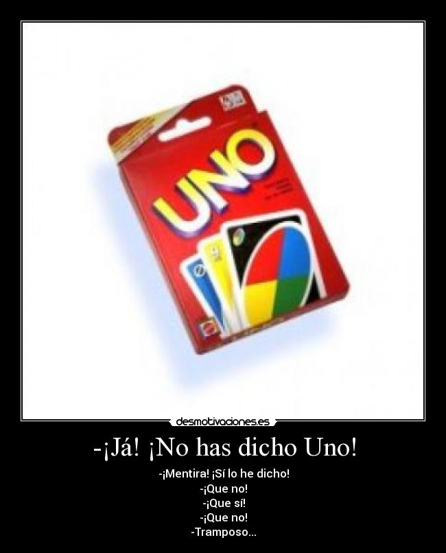 -¡Já! ¡No has dicho Uno! -