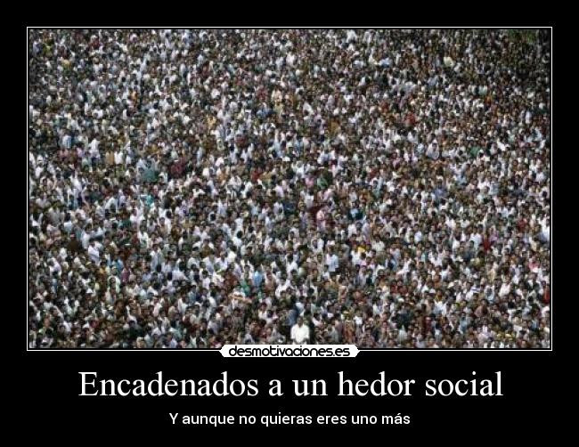 Encadenados a un hedor social - Y aunque no quieras eres uno más