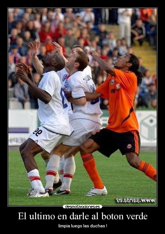El ultimo en darle al boton verde - limpia luego las duchas !