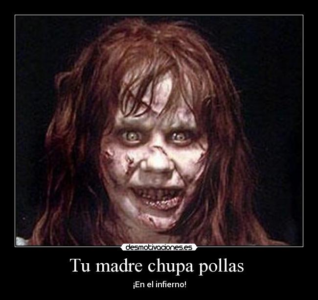 Tu madre chupa pollas -
