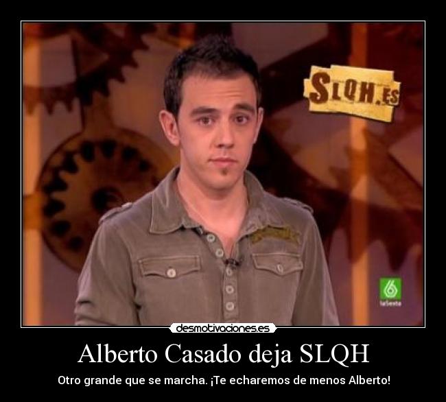 Alberto Casado deja SLQH - Otro grande que se marcha. ¡Te echaremos de menos Alberto!