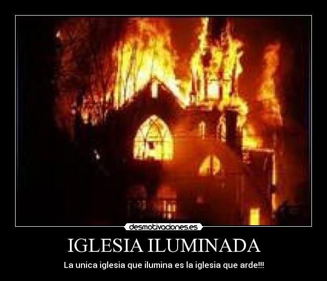 IGLESIA ILUMINADA - La unica iglesia que ilumina es la iglesia que arde!!!